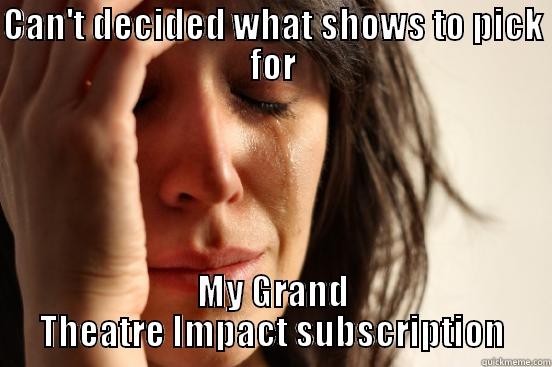 CAN'T DECIDED WHAT SHOWS TO PICK FOR MY GRAND THEATRE IMPACT SUBSCRIPTION First World Problems