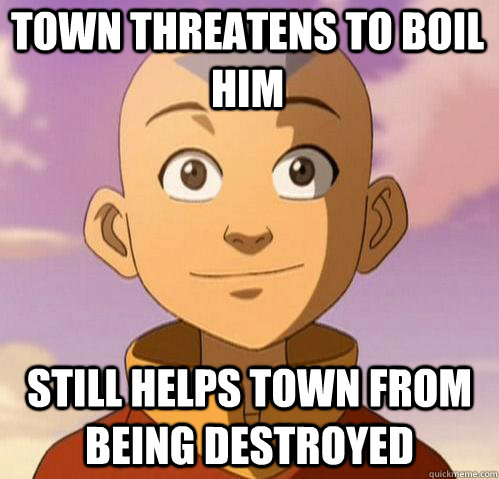 Town threatens to boil him still helps town from being destroyed  