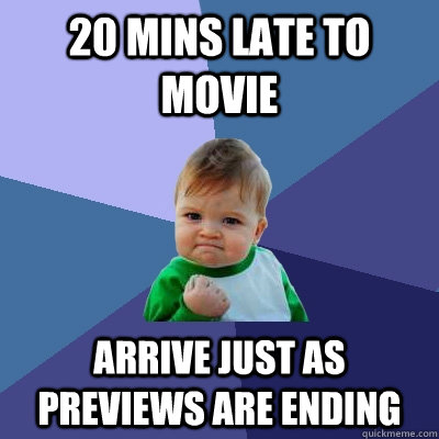 20 mins late to movie arrive just as previews are ending  Success Kid