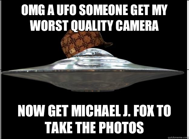 OMG a UFO someone get my worst quality camera Now get Michael J. Fox to take the photos  