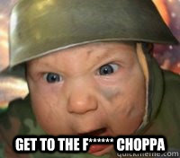  Get to the f****** Choppa  Army Baby
