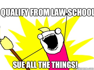 Qualify from law school  Sue all the things!  All The Things
