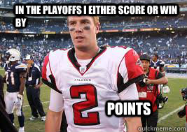 in the playoffs I either score or win by points - in the playoffs I either score or win by points  Matt Ryan 2 Points