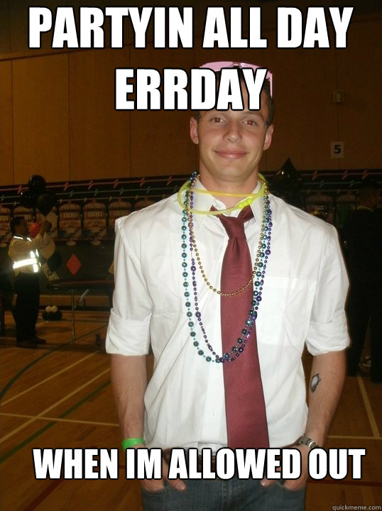 partyin all day errday when im allowed out - partyin all day errday when im allowed out  Preppy Paul