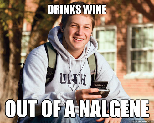 Drinks wine Out of a nalgene  College Freshman