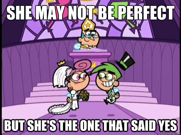 she may not be perfect but she's the one that said yes  Cosmo and Wanda