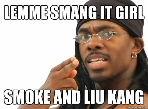 Lemme smang it girl smoke and liu kang  