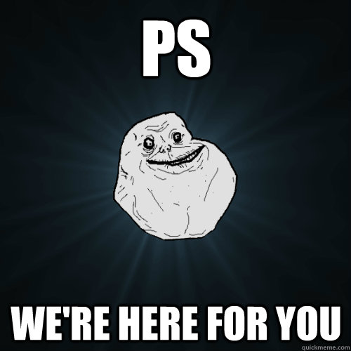 ps we're here for you  - ps we're here for you   Forever Alone