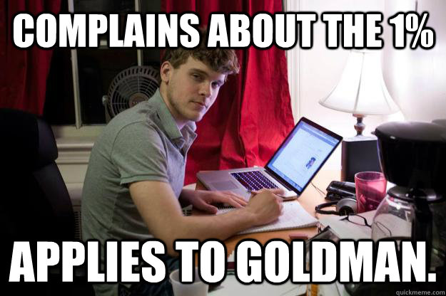 Complains about the 1% Applies to Goldman.  Harvard Douchebag
