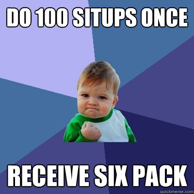 Do 100 situps once Receive six pack  Success Kid