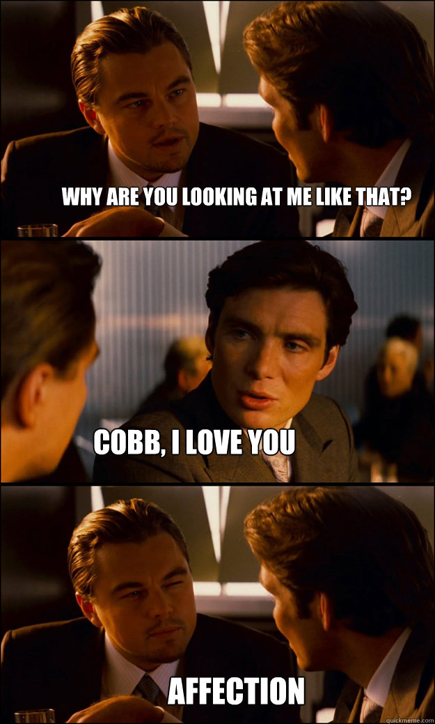 why are you looking at me like that? Cobb, i love you Affection  Inception