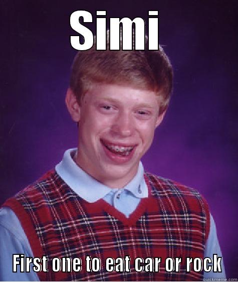 SIMI FIRST ONE TO EAT CAR OR ROCK Bad Luck Brian
