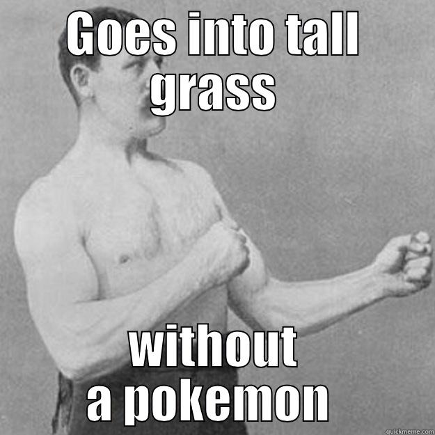 GOES INTO TALL GRASS WITHOUT A POKEMON  overly manly man
