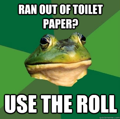 Ran Out of toilet paper? Use the roll  Foul Bachelor Frog