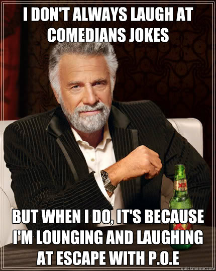 I don't always laugh at comedians jokes but when I do, it's because I'm Lounging and Laughing at Escape with P.O.E  Dos Equis man