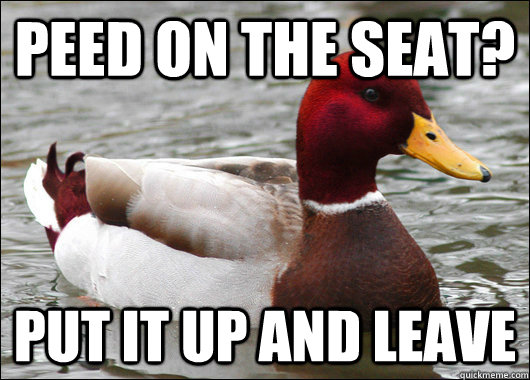 peed on the seat? Put it up and leave - peed on the seat? Put it up and leave  Misc