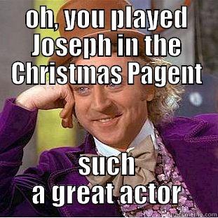 Church Meme - OH, YOU PLAYED JOSEPH IN THE CHRISTMAS PAGENT SUCH A GREAT ACTOR Condescending Wonka