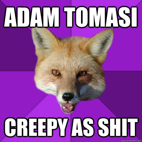 adam tomasi creepy as shit - adam tomasi creepy as shit  Forensics Fox
