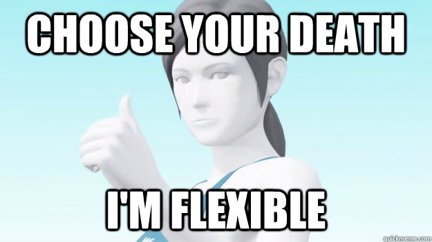 CHOOSE YOUR DEATH I'M FLEXIBLE - CHOOSE YOUR DEATH I'M FLEXIBLE  Wii Fit Trainer