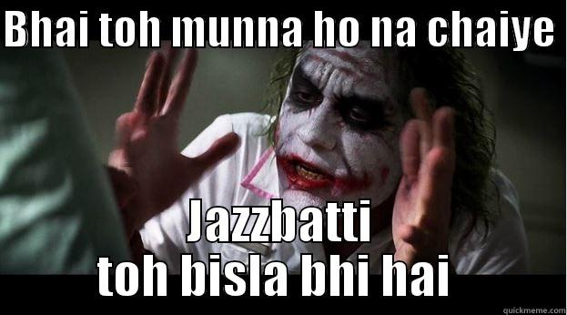 BHAI TOH MUNNA HO NA CHAIYE  JAZZBATTI TOH BISLA BHI HAI  Joker Mind Loss
