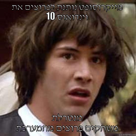 מייקרוסופט נותנת לפרוצים את וינדואוס 10 מנטרלת משחקים פרוצים מהמערכת conspiracy keanu