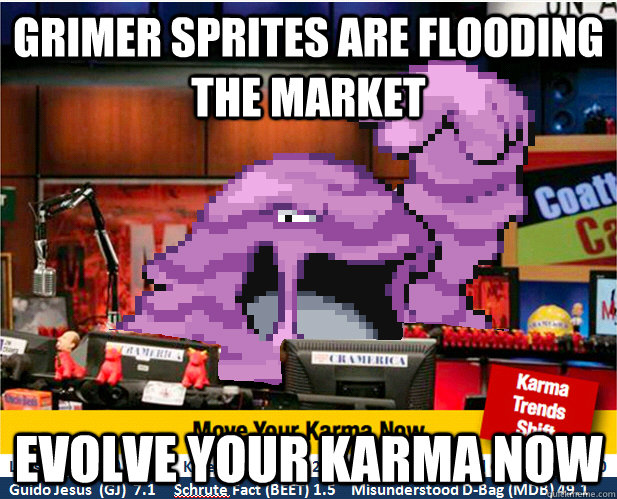 GRIMER SPRITES ARE FLOODING THE MARKET EVOLVE YOUR KARMA NOW - GRIMER SPRITES ARE FLOODING THE MARKET EVOLVE YOUR KARMA NOW  Misc