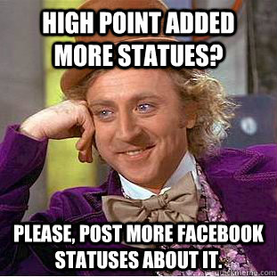 High Point added more statues? Please, post more Facebook statuses about it.  Creepy Wonka