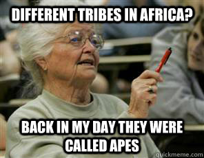 different tribes in Africa? back in my day they were called apes  Senior College Student