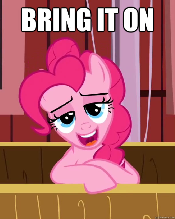 Bring it on   Condescending Pinkie Pie