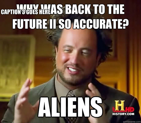 Why was Back To the Future II so accurate? Aliens Caption 3 goes here  Ancient Aliens
