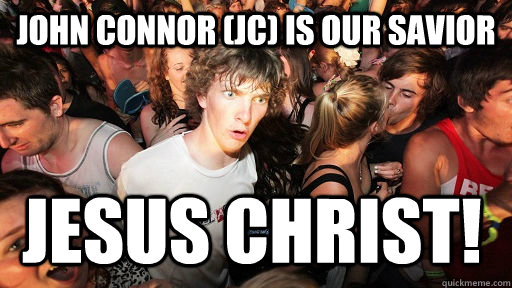 John Connor (JC) Is our savior jesus christ! - John Connor (JC) Is our savior jesus christ!  Sudden Clarity Clarence