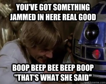 you've got something jammed in here real good boop beep bee beep boop 