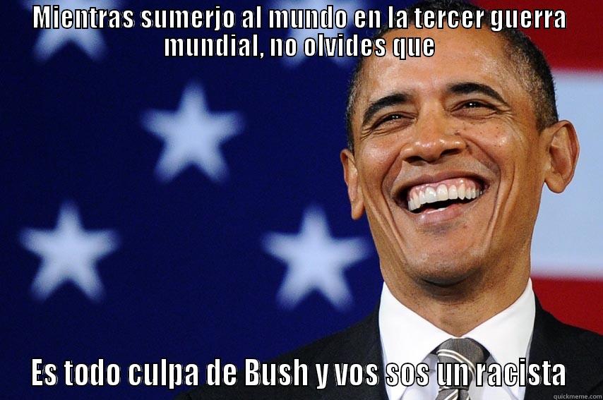 MIENTRAS SUMERJO AL MUNDO EN LA TERCER GUERRA MUNDIAL, NO OLVIDES QUE ES TODO CULPA DE BUSH Y VOS SOS UN RACISTA Misc