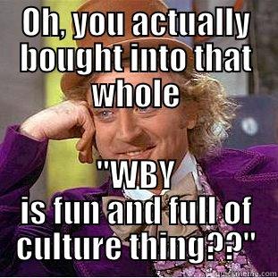 OH, YOU ACTUALLY BOUGHT INTO THAT WHOLE 