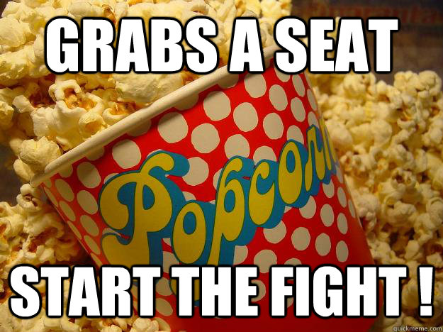 Grabs a seat Start the fight !  Popcorn