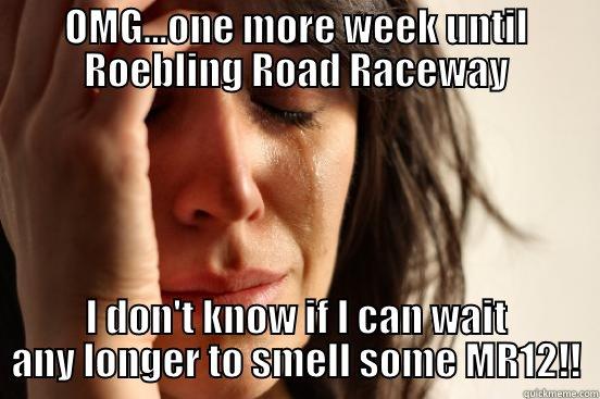 OMG...ONE MORE WEEK UNTIL ROEBLING ROAD RACEWAY I DON'T KNOW IF I CAN WAIT ANY LONGER TO SMELL SOME MR12!! First World Problems