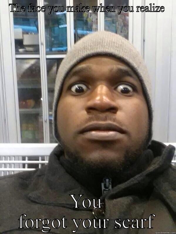 THE FACE YOU MAKE WHEN YOU REALIZE YOU FORGOT YOUR SCARF Misc