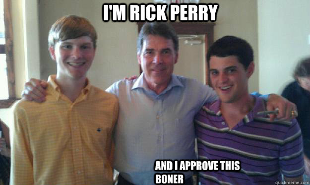                         I'm Rick Perry And I Approve this Boner  Rick perry
