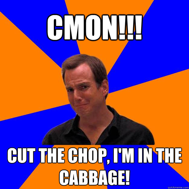 CMON!!! Cut the Chop, I'm In the Cabbage! - CMON!!! Cut the Chop, I'm In the Cabbage!  Mistake Gob