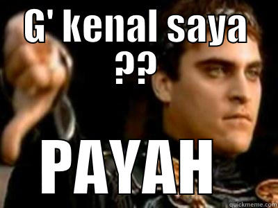 G' KENAL SAYA ?? PAYAH  Downvoting Roman