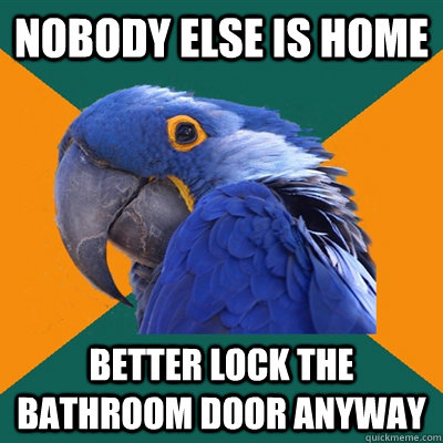 Nobody else is home Better lock the bathroom door anyway - Nobody else is home Better lock the bathroom door anyway  Paranoid Parrot