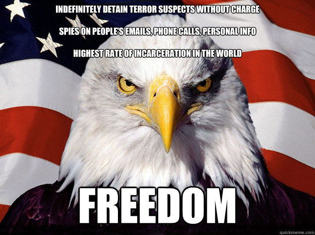 indefinitely detain terror suspects without charge

spies on people's emails, phone calls, personal info

highest rate of incarceration in the world

 FREEDOM  Evil American Eagle