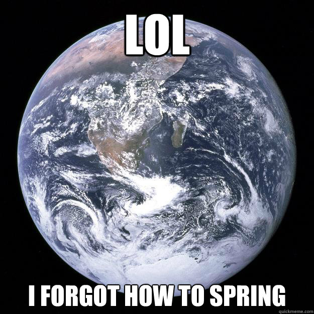 Lol I forgot how to spring  Scumbag Earth
