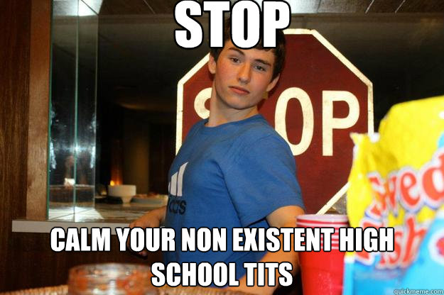 Stop calm your non existent high school tits - Stop calm your non existent high school tits  Hall Monitor
