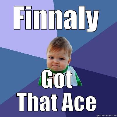 FINNALY GOT THAT ACE Success Kid