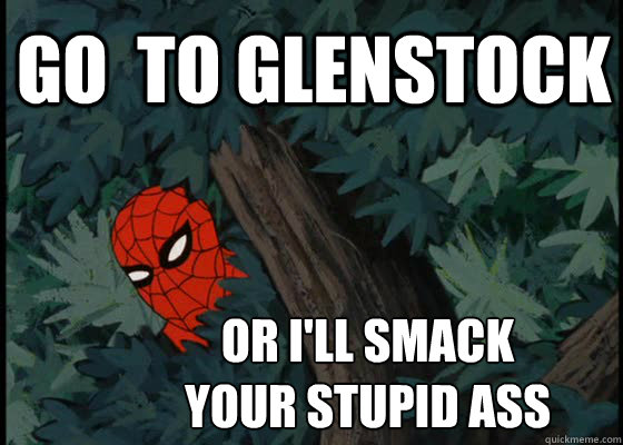 go  to glenstock or i'll smack 
your stupid ass  60s Spiderman