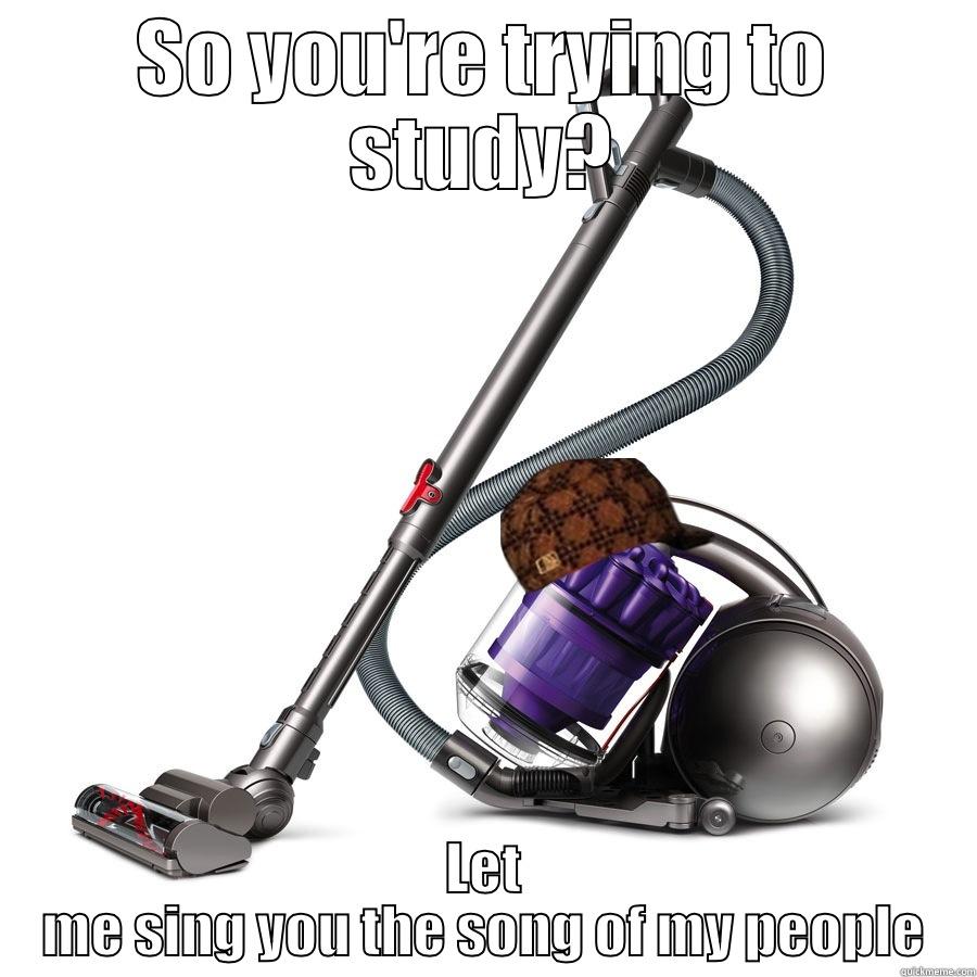 Scumbag vacuum cleaner - SO YOU'RE TRYING TO STUDY? LET ME SING YOU THE SONG OF MY PEOPLE Misc