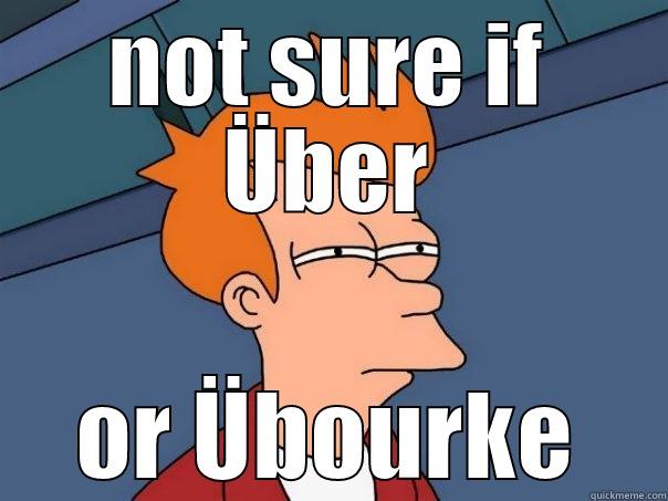 NOT SURE IF ÜBER OR ÜBOURKE Futurama Fry