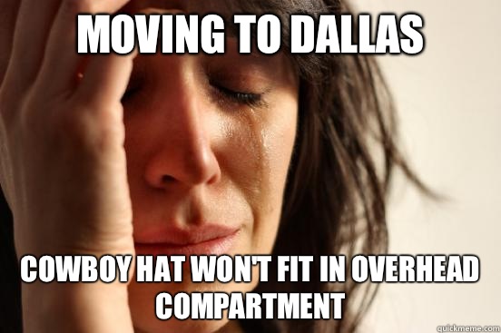 Moving to Dallas Cowboy hat won't fit in overhead compartment  First World Problems