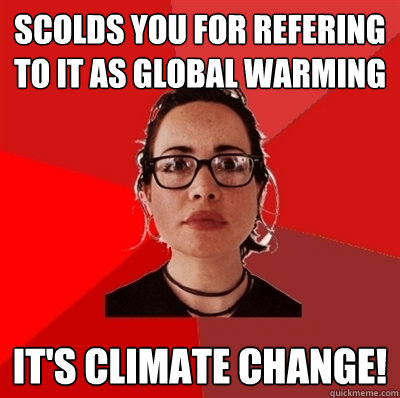 Scolds you for refering to it as global warming it's climate change!  Liberal Douche Garofalo